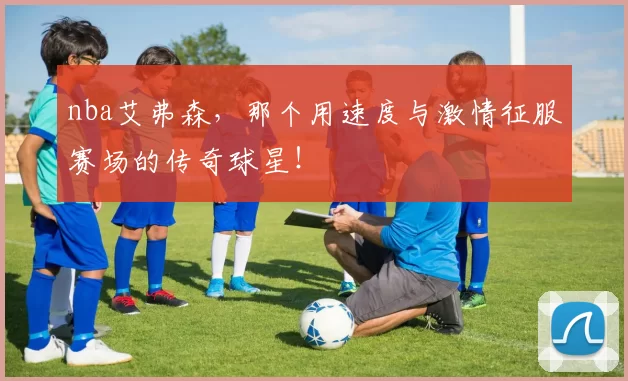 nba艾弗森，那个用速度与激情征服赛场的传奇球星！